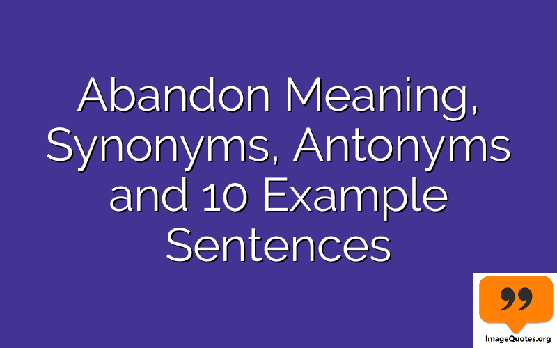 Abandon Meaning, Synonyms, Antonyms and 10 Example Sentences